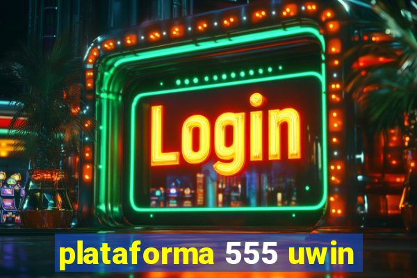 plataforma 555 uwin